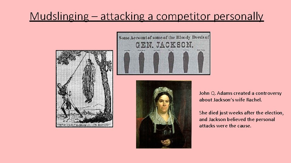 Mudslinging – attacking a competitor personally John Q. Adams created a controversy about Jackson’s