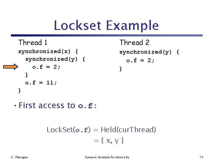 Lockset Example Thread 1 Thread 2 synchronized(x) { synchronized(y) { o. f = 2;