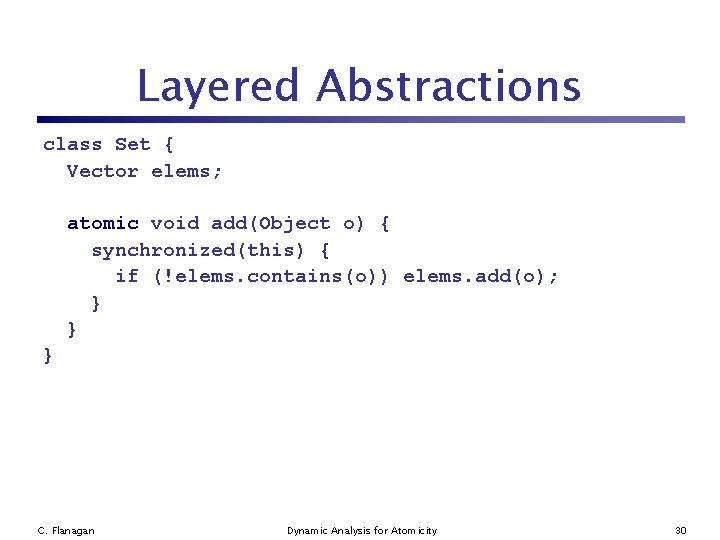 Layered Abstractions class Set { Vector elems; atomic void add(Object o) { synchronized(this) {