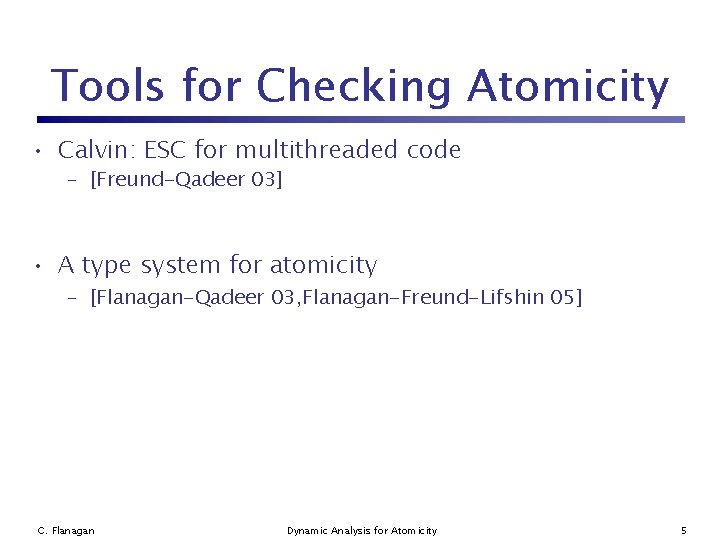 Tools for Checking Atomicity • Calvin: ESC for multithreaded code – [Freund-Qadeer 03] •
