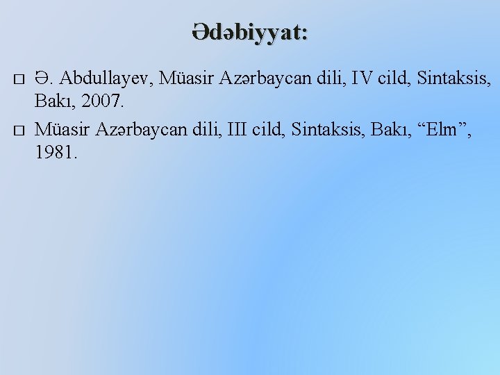 Ədəbiyyat: � � Ə. Abdullayev, Müasir Azərbaycan dili, IV cild, Sintaksis, Bakı, 2007. Müasir