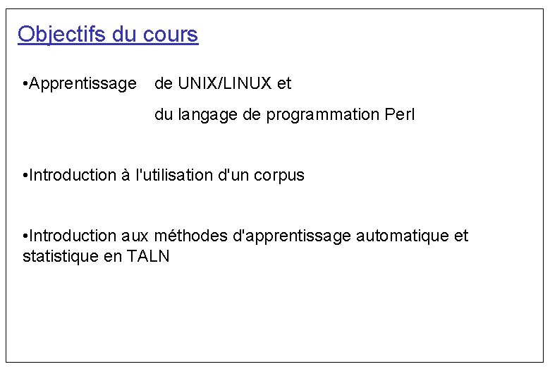 Objectifs du cours • Apprentissage de UNIX/LINUX et du langage de programmation Perl •