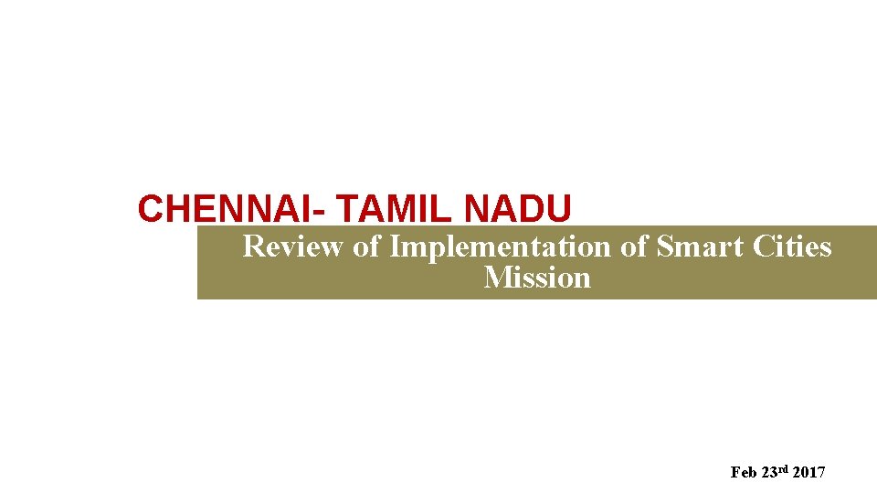 CHENNAI- TAMIL NADU Review of Implementation of Smart Cities Mission Feb 23 rd 2017