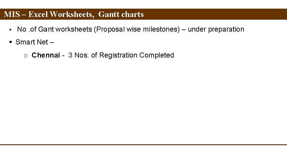 MIS – Excel Worksheets, Gantt charts § No. of Gant worksheets (Proposal wise milestones)