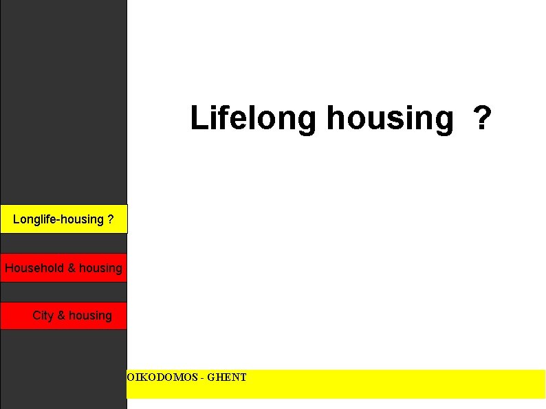 Lifelong housing ? Longlife-housing? ? Longlife-housing Household & housing City & housing OIKODOMOS -