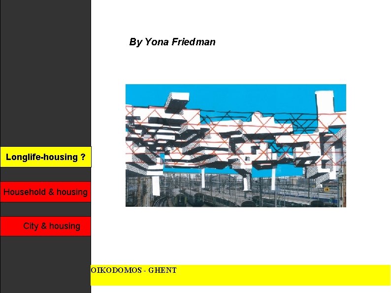 By Yona Friedman Longlife-housing ? Longlife-housing Household & housing City & housing OIKODOMOS -