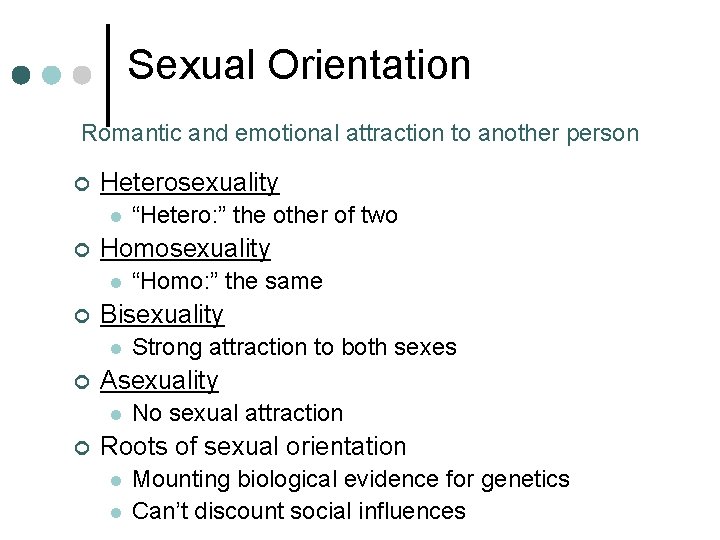 Sexual Orientation Romantic and emotional attraction to another person ¢ Heterosexuality l ¢ Homosexuality Sexual Orientation Romantic and emotional attraction to another person ¢ Heterosexuality l ¢ Homosexuality