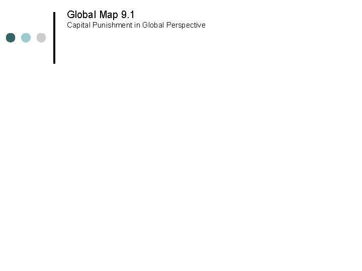 Global Map 9. 1 Capital Punishment in Global Perspective Global Map 9. 1 Capital Punishment in Global Perspective