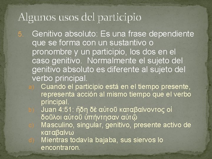 Algunos usos del participio 5. Genitivo absoluto: Es una frase dependiente que se forma