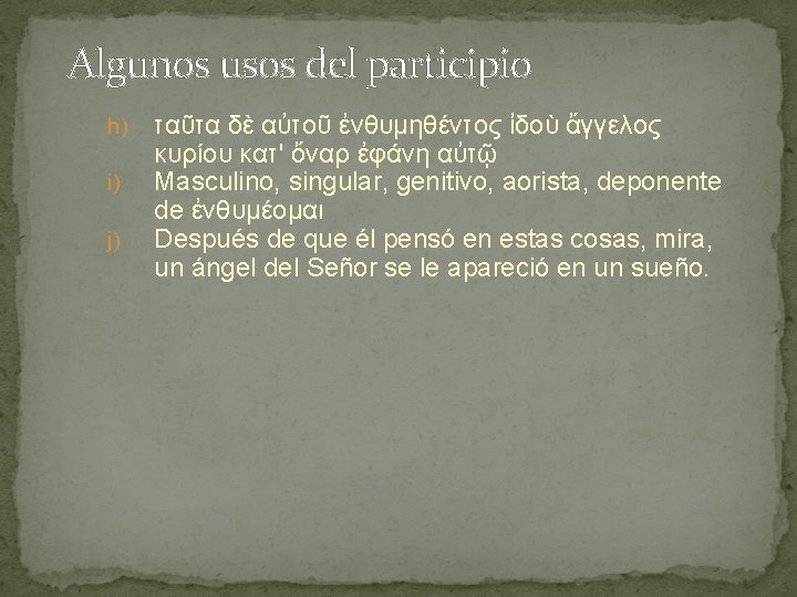 Algunos usos del participio h) i) j) ταῦτα δὲ αὐτοῦ ἐνθυμηθέντος ἰδοὺ ἄγγελος κυρίου