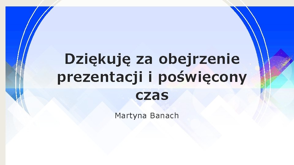 Dziękuję za obejrzenie prezentacji i poświęcony czas Martyna Banach 