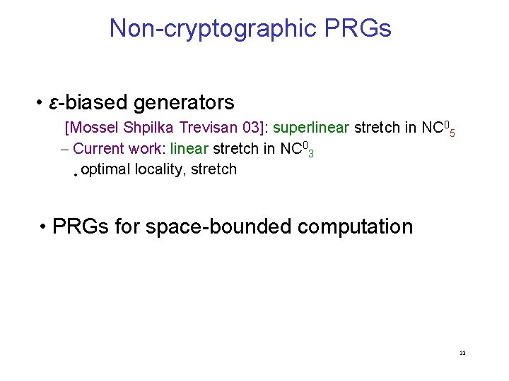 Non-cryptographic PRGs • ε-biased generators [Mossel Shpilka Trevisan 03]: superlinear stretch in NC 05