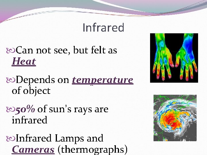 Infrared Can not see, but felt as Heat Depends on temperature of object 50%