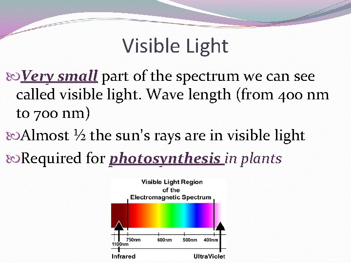 Visible Light Very small part of the spectrum we can see called visible light.