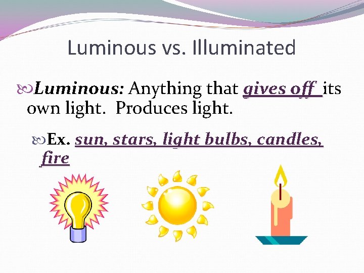 Luminous vs. Illuminated Luminous: Anything that gives off its own light. Produces light. Ex.