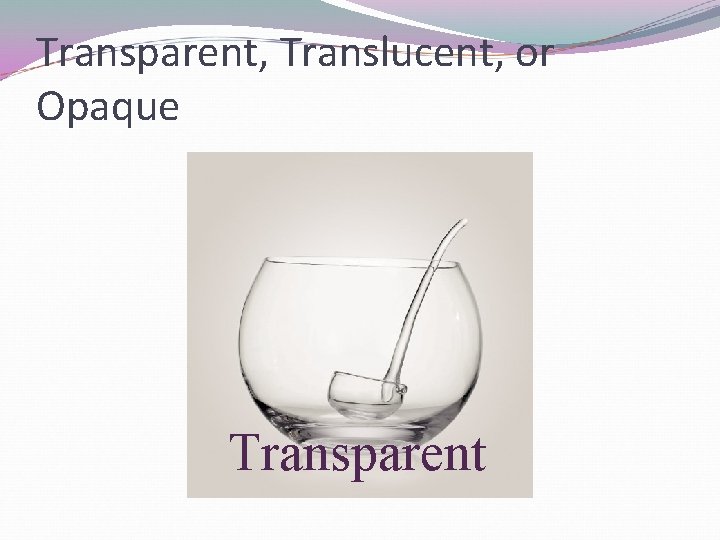 Transparent, Translucent, or Opaque Transparent 