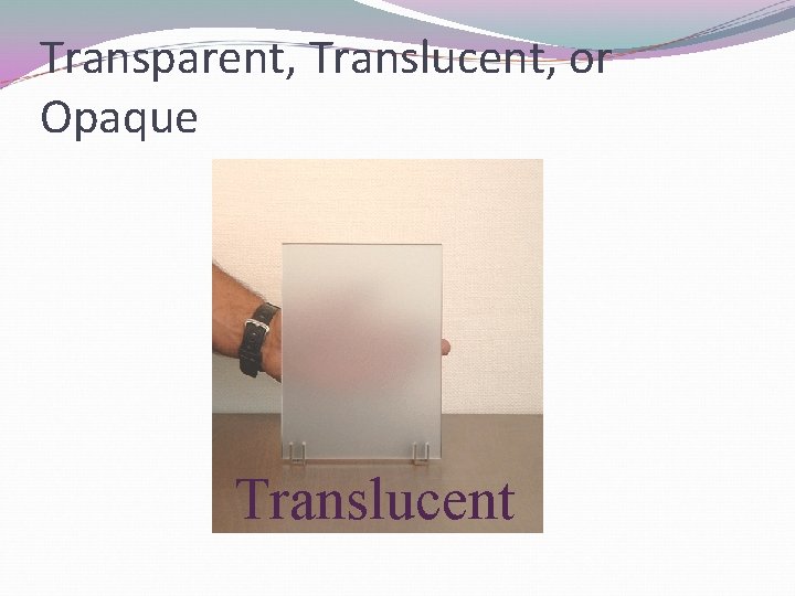 Transparent, Translucent, or Opaque Translucent 