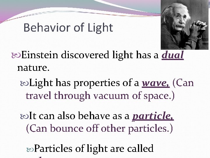 Behavior of Light Einstein discovered light has a dual nature. Light has properties of