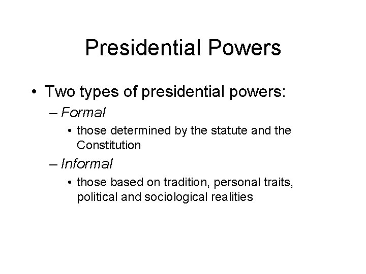 Presidential Powers • Two types of presidential powers: – Formal • those determined by