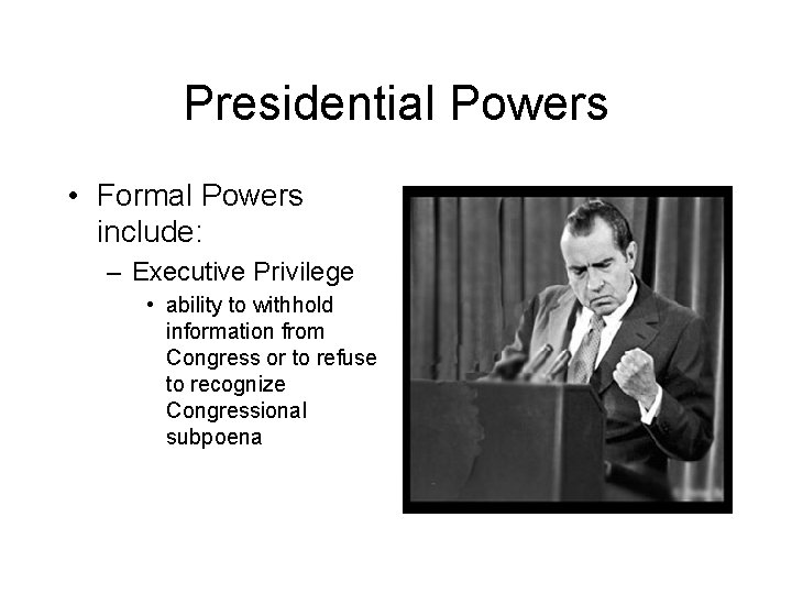 Presidential Powers • Formal Powers include: – Executive Privilege • ability to withhold information