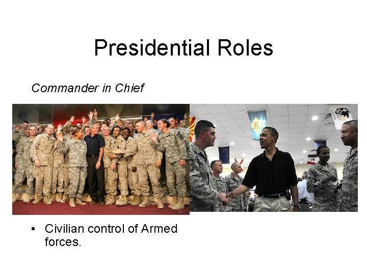 Presidential Roles Commander in Chief • Civilian control of Armed forces. 