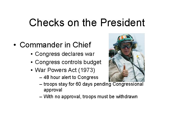 Checks on the President • Commander in Chief • Congress declares war • Congress