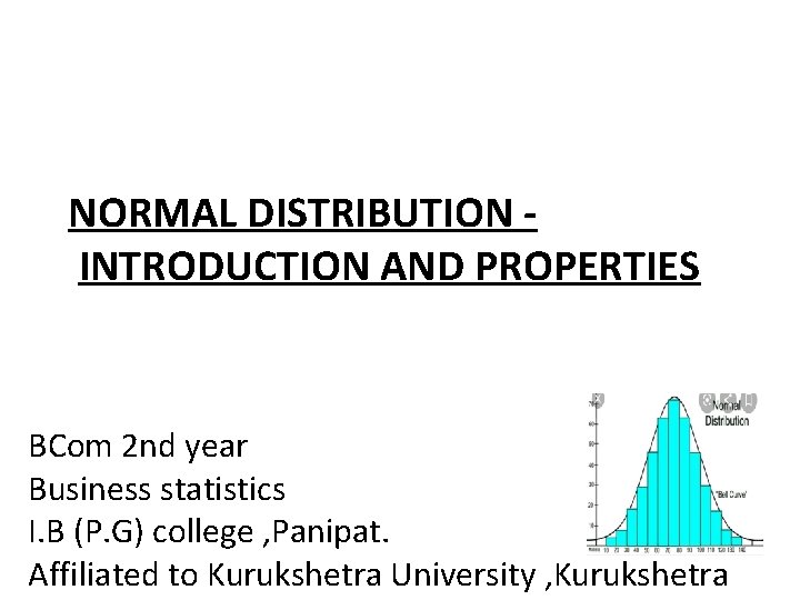 NORMAL DISTRIBUTION INTRODUCTION AND PROPERTIES BCom 2 nd year Business statistics I. B (P.