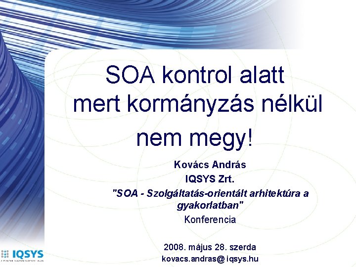 SOA kontrol alatt mert kormányzás nélkül nem megy! Kovács András IQSYS Zrt. "SOA -