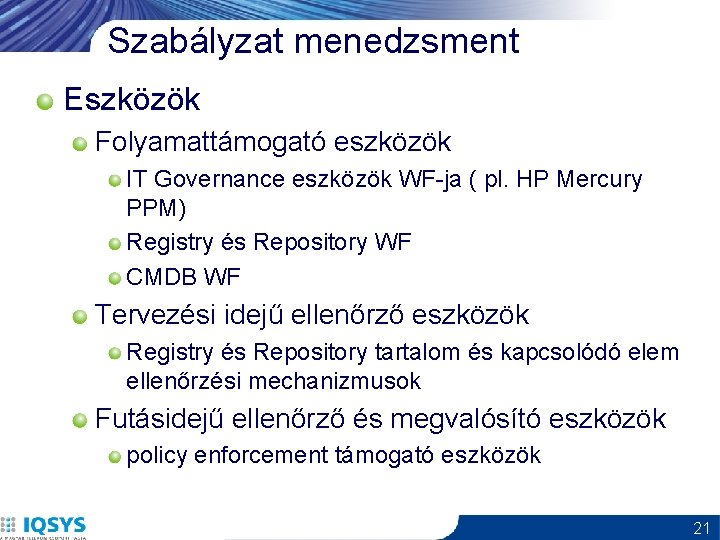 Szabályzat menedzsment Eszközök Folyamattámogató eszközök IT Governance eszközök WF-ja ( pl. HP Mercury PPM)