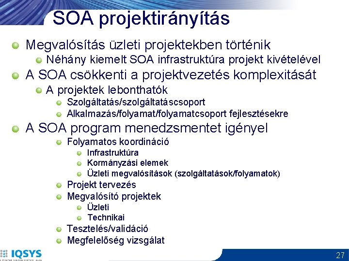 SOA projektirányítás Megvalósítás üzleti projektekben történik Néhány kiemelt SOA infrastruktúra projekt kivételével A SOA