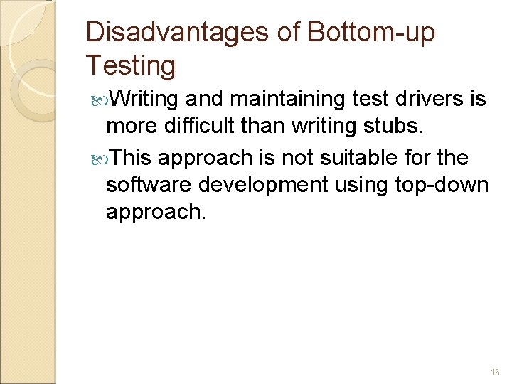 Disadvantages of Bottom-up Testing Writing and maintaining test drivers is more difficult than writing