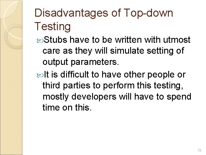 Disadvantages of Top-down Testing Stubs have to be written with utmost care as they