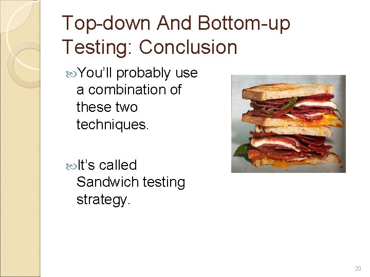 Top-down And Bottom-up Testing: Conclusion You’ll probably use a combination of these two techniques.