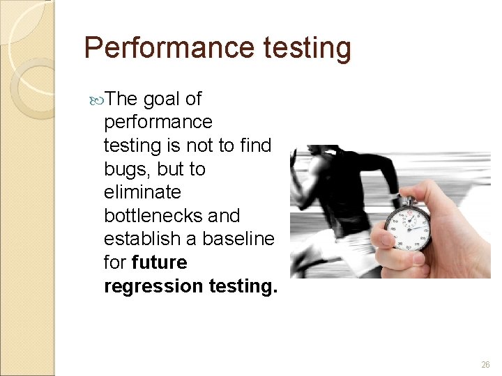 Performance testing The goal of performance testing is not to find bugs, but to
