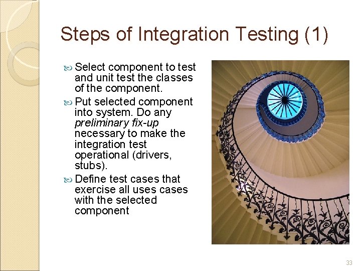 Steps of Integration Testing (1) Select component to test and unit test the classes