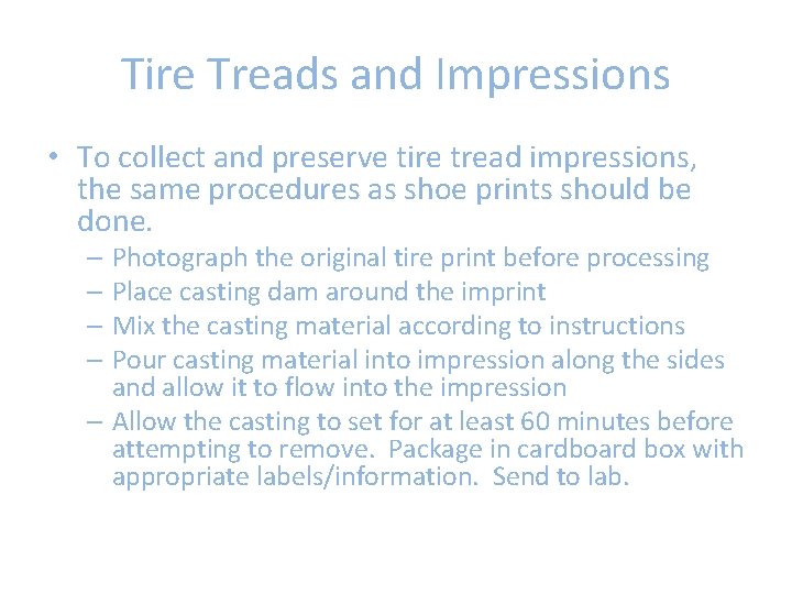 Tire Treads and Impressions • To collect and preserve tire tread impressions, the same