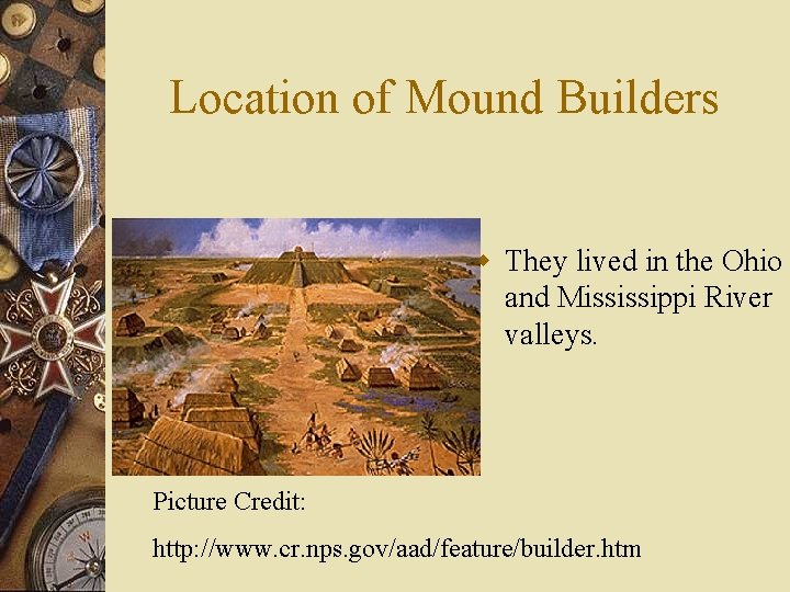 Location of Mound Builders w They lived in the Ohio and Mississippi River valleys.