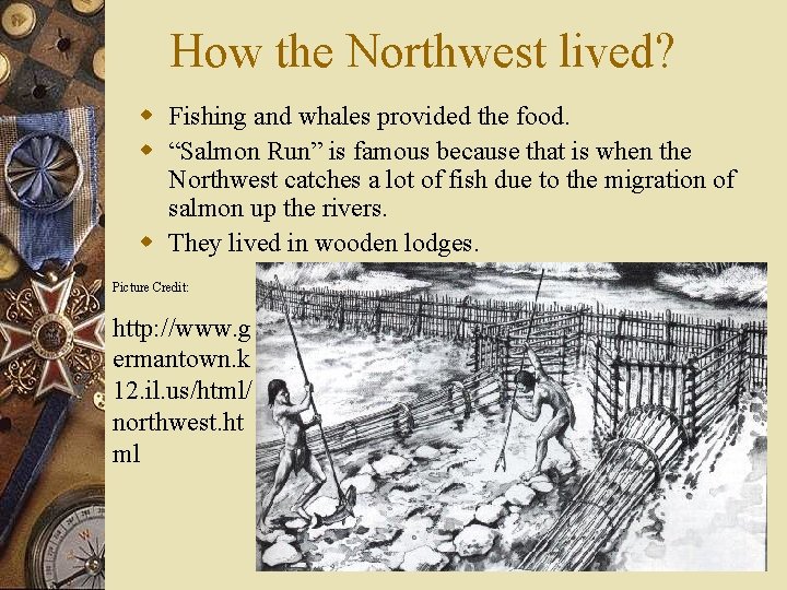 How the Northwest lived? w Fishing and whales provided the food. w “Salmon Run”