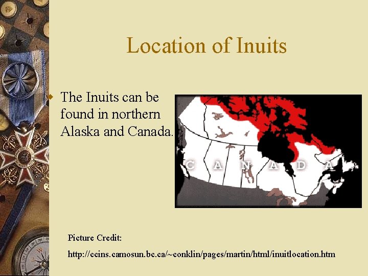 Location of Inuits w The Inuits can be found in northern Alaska and Canada.