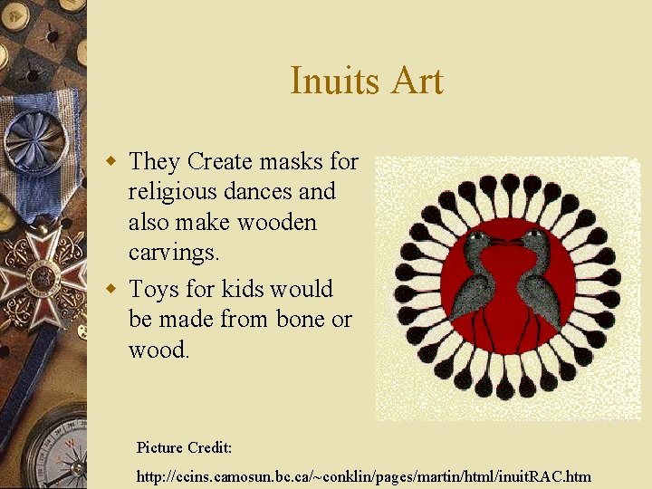 Inuits Art w They Create masks for religious dances and also make wooden carvings.