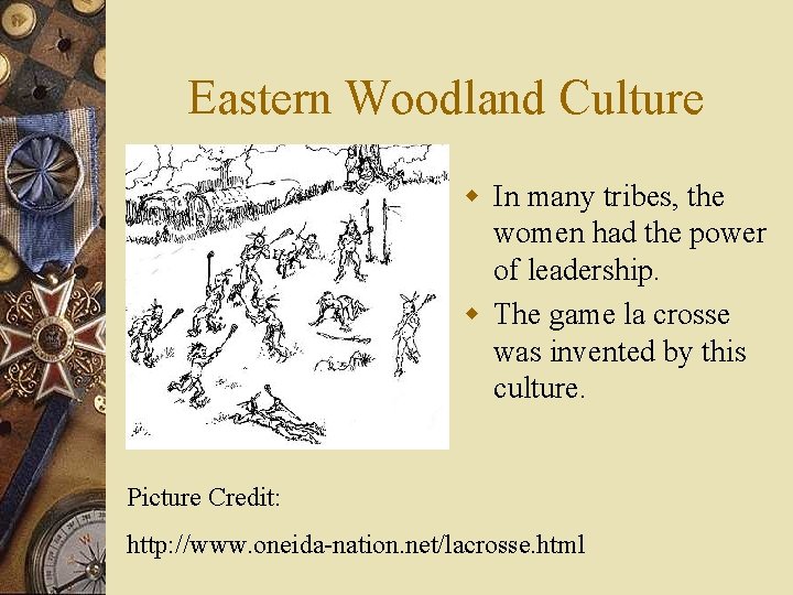 Eastern Woodland Culture w In many tribes, the women had the power of leadership.