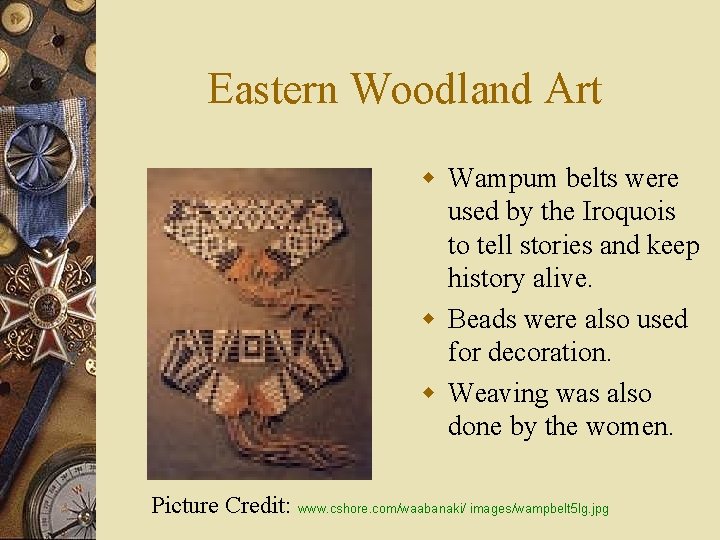 Eastern Woodland Art w Wampum belts were used by the Iroquois to tell stories