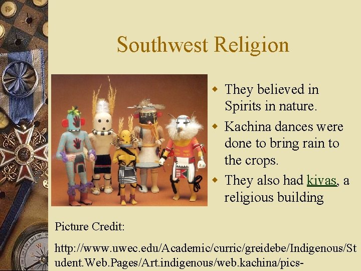 Southwest Religion w They believed in Spirits in nature. w Kachina dances were done