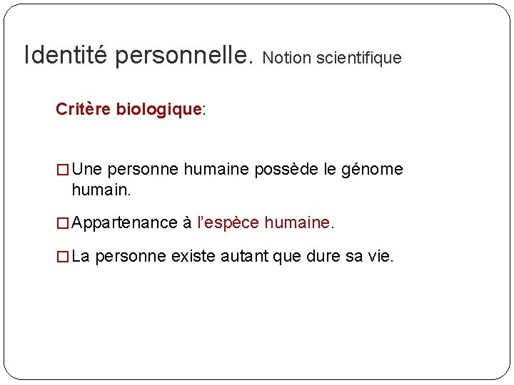 Identité personnelle. Notion scientifique Critère biologique: � Une personne humaine possède le génome humain.