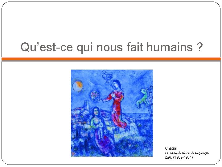 Qu’est-ce qui nous fait humains ? Chagall, Le couple dans le paysage bleu (1969