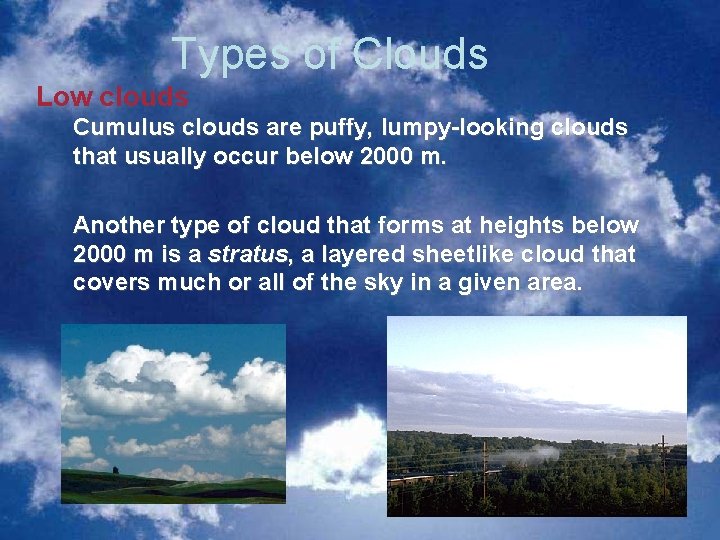Types of Clouds Low clouds Cumulus clouds are puffy, lumpy-looking clouds that usually occur Types of Clouds Low clouds Cumulus clouds are puffy, lumpy-looking clouds that usually occur