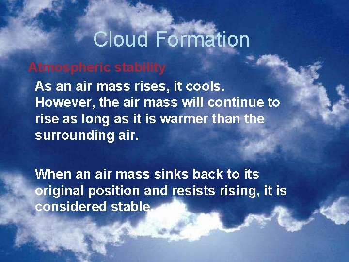 Cloud Formation Atmospheric stability As an air mass rises, it cools. However, the air Cloud Formation Atmospheric stability As an air mass rises, it cools. However, the air