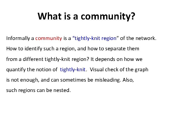 What is a community? Informally a community is a “tightly-knit region” of the network.