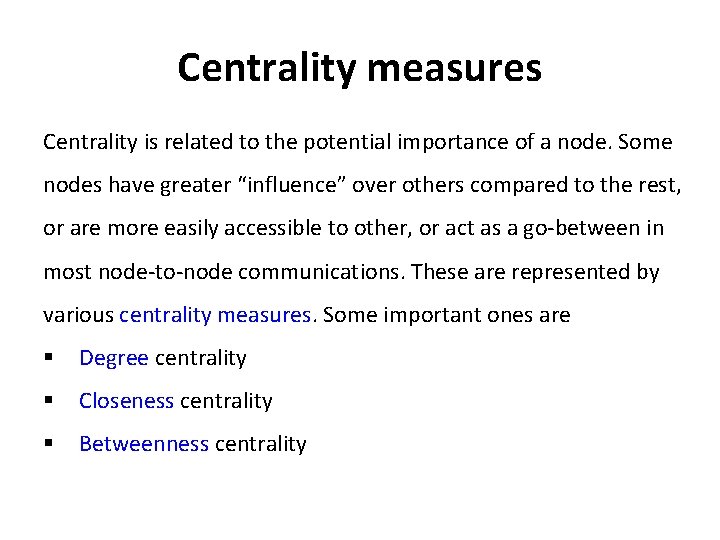 Centrality measures Centrality is related to the potential importance of a node. Some nodes