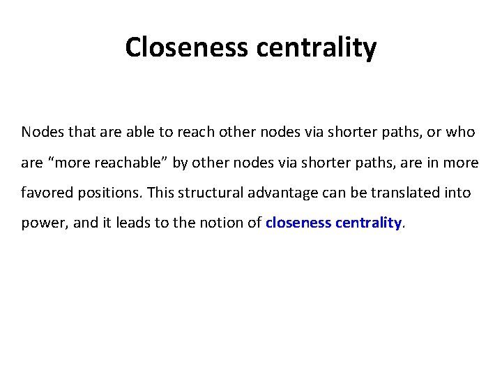 Closeness centrality Nodes that are able to reach other nodes via shorter paths, or